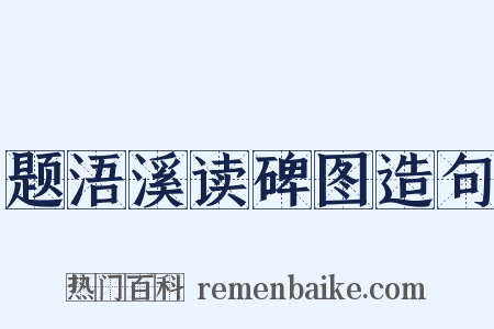 题浯溪读碑图造句是什么意思的图片